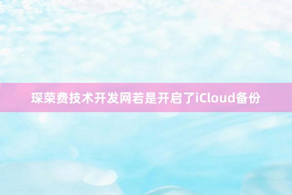 琛荣费技术开发网若是开启了iCloud备份